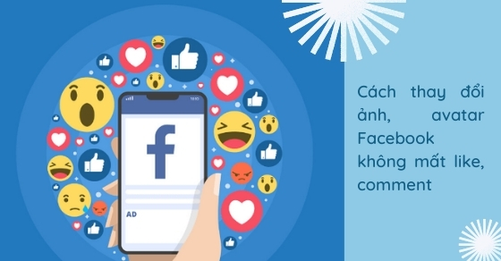 Cách thay đổi ảnh, avatar Facebook không bị mất like, comment đơn giản